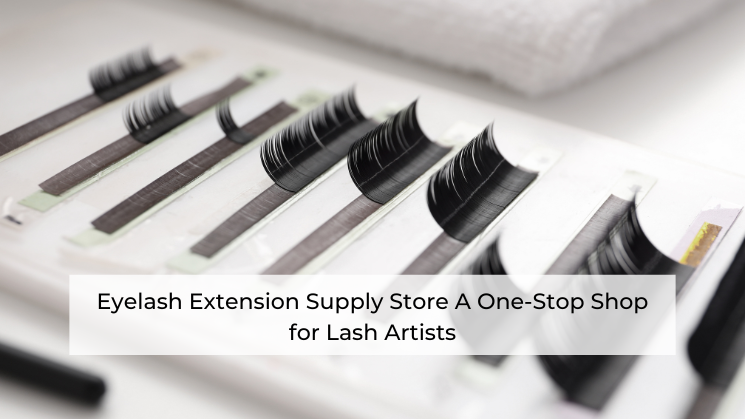 eyelash-extension-supply-store-a-one-stop-shop-for-lash-artists-1